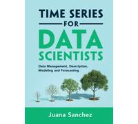Time Series for Data Scientists : Data Management, Description, Modeling and Forecasting