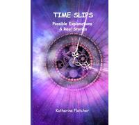 TIME SLIPS: Possible Explanations & Real Stories (Time Slips - Real Stories of Time Travel)