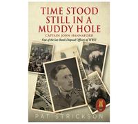 Time Stood Still In A Muddy Hole: Captain John Hannaford - One of the last Bomb Disposal Officers of WWII