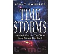 Time Storms: The Amazing Evidence of Time Warps, Space Rifts and Time Travel