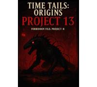 Time Tails Side Story I - Project 13: Origins: Forbidden File: Project R (Time Tails™: The Forgotten Hero Saga™)