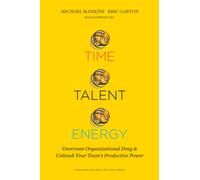 Time, Talent, Energy : Overcome Organizational Drag and Unleash Your Teams Productive Power