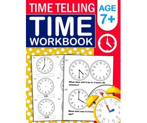 Time Telling Workbook For Age 7 and Plus: Clock workbook For Kids To Learn How To Tell Time And Convert Times With More Than 350 Exercises And Answers ... Hours, Quarter Hours, Five Minutes, Minutes,
