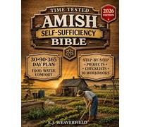 Time-Tested Amish Self-Sufficiency Bible: System that still work, the 30-90-365 day tech-Optional Plan for Food, Water, Comfort and Repair, Step by step Projects, 10 Workbooks and Checklists.