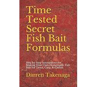 Time Tested Secret Fish Bait Formulas: Step by Step Instructions for Making Your Own Homemade Fish Bait for Trout, Carp, & Catfish