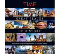 TIME The Great Places of History: Civilization's 100 Most Important Sites: An Illustrated Journey