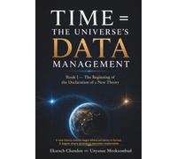 Time = The Universe’s DATA Management: Book I - The Beginning of the Declaration of a New Theory (Derivative Knowledge Applied Truth from New Thought: A Practical Guide for Everyday Life Solutions.)