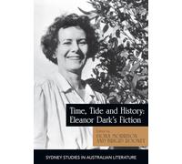 Time, Tide and History: Eleanor Dark's Fiction: Essays on the Writing of Eleanor Dark (Sydney Studies in Australian Literature)