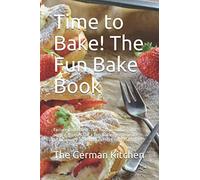 Time to Bake! The Fun Bake Book: Failure protected! The most delicious and simple recipes for a fun baking experience and culinary pleasure. Perfect for Christmas!
