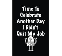 Time To Celebrate Another Day I Didn't Quit My Job: Lined notebook