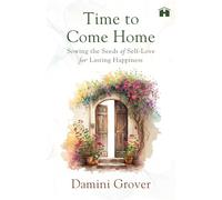 Time to Come Home: Sowing the Seeds of Self-Love for Lasting Happiness