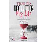 Time to Declutter My Life: How to Make Space for More Happiness and Better Health