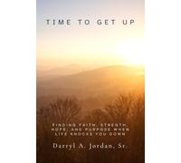 TIME TO GET UP!: Finding Faith, Strength, Hope, and Purpose When Life Knocks You Down