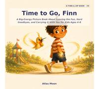 Time to Go, Finn: A Big-Energy Picture Book About Leaving the Fun, Hard Goodbyes, and Carrying It With You for Kids Ages 4-8: 9 (Finn & Zip)