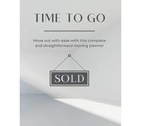 Time To Go: Move Out With Ease With This Complete And Straightforward Moving Planner