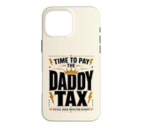 Time to Pay the Daddy Tax Father's Day Funny Fatherhood Joke Case for iPhone 16 Pro Max