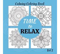 Time to Relax: Calming Mandala Patterns - A Mindful Coloring Book for Stress Relief, Creativity, and Inner Peace: Volume One (Time to Relax Coloring ... Escapes for Stress Relief and Mindfulness)