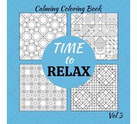 Time to Relax: Soothing Patterns Coloring Book - A Calming Collection of Designs for Stress Relief, Mindfulness, and Creativity: Volume Three (Time to ... Escapes for Stress Relief and Mindfulness)