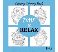 Time to Relax: Sweet Cupcakes Coloring Book - A Deliciously Calming Coloring Experience for Stress Relief and Creativity: Volume Two (Time to Relax ... Escapes for Stress Relief and Mindfulness)