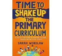 Time to Shake Up the Primary Curriculum: A step-by-step guide to creating a global, diverse and inclusive school