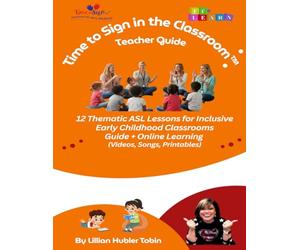 Time to Sign in the Classroom Teacher Guide: 12 Thematic ASL Lessons for Inclusive Early Childhood Classrooms