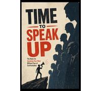TIME TO SPEAK UP: The Rules for Speaking Your Mind Without Fear of Confrontation
