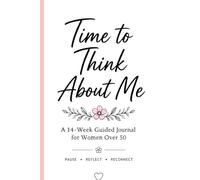 Time To Think About Me: A 14-Week Journal for Women Over 50 to Pause, Reflect and Reconnect