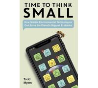 Time to Think Small : How Nimble Environmental Technologies Can Solve the Planet's Biggest Problems