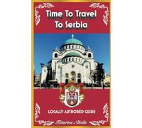 Time To Travel To Serbia©: LOCALLY AUTHORED GUIDE