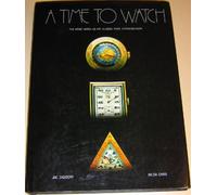 Time to Watch: The Wrist Watch As Art : Classic, Rare, Extraordinary