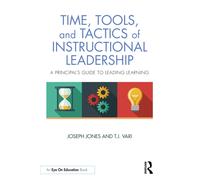 Time, Tools, and Tactics of Instructional Leadership : A Principal’s Guide to Leading Learning