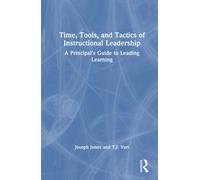 Time, Tools, and Tactics of Instructional Leadership : A Principal’s Guide to Leading Learning