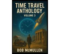 Time Travel Anthology, Volume 3: Loops, Seeds, and Sacrifice (AI Time Travel Anthologies)