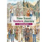 Time Travel Coloring Book for Adults: Eastern Journey: From Ancient Asia to Modern Times, Experience Culture, Traditions, and Daily Life Through a Traveler’s Eyes