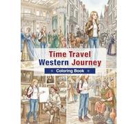 Time Travel Coloring Book for Adults: Western Journey: Explore Ancient Civilizations, Medieval Life, and Modern Scenes Through a Time Traveler’s Eyes - A Creative Escape into History and Imagination