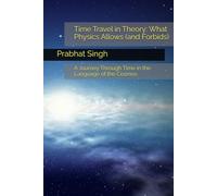 Time Travel in Theory: What Physics Allows (and Forbids): A Journey Through Time in the Language of the Cosmos (Science Without Equations’-devoted to ... and literary narrative in science writing.)
