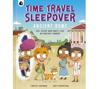 Time Travel Sleepover: Ancient Rome : Eat, Sleep and Party Like an Ancient Roman