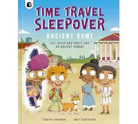 Time Travel Sleepover: Ancient Rome: Eat, Sleep and Party Like an Ancient Roman (Step Back In Time)