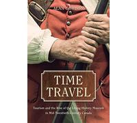 Time Travel: Tourism and the Rise of the Living History Museum in Mid-Twentieth-Century Canada