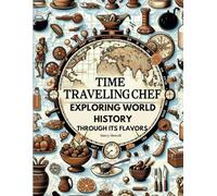 Time Traveling Chef: Exploring World History through its Flavors