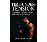 Time-Under-Tension: The Lifting Laws That Matter: The No-Nonsense Guide to Building Muscle, Avoiding Injury, and Training Smarter for Lifelong Gains: 77 (The Bodybuilding Library)
