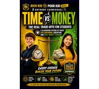 TIME VS MONEY: The Real Trade-Offs for Students A Classroom System to Teach Life Decisions, Discipline, and Real-World Thinking (Rich Kid Poor Kid ... Kid Poor Kid: Real World Skills Curriculum)