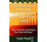 Time Well Spent:-A Monthly Schedule Book for Organized Living: Plan, Prioritize, and Achieve Your Goals with Ease