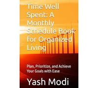 Time Well Spent: A Monthly Schedule Book for Organized Living: Plan, Prioritize, and Achieve Your Goals with Ease