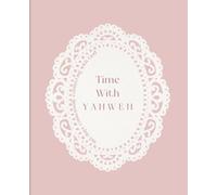 Time with Yahweh: A 365 Day Journal for Consciously Connecting with God: A Christian Devotional Journal for Daily Prayer, Reflection, and Quiet Time with the Lord