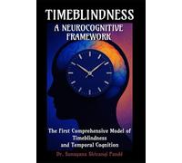Timeblindness: A Neurocognitive Framework: The First Comprehensive Model of Timeblindness and Temporal Cognition (The Conscious Classroom Series)