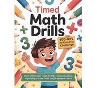 Timed Math Drills: 100-Day Arithmetic Challenge, Quick computation sheets for kids-mixed operations, regrouping practice, score logs & progress checks