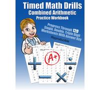 Timed Math Drills Combined Arithmetic Practice Workbook: Progress Through 120 Single, Double, Triple Digit Worksheets With Answer Key Reproducible ... Workbooks: 120 Quick Arithmetic Worksheets)