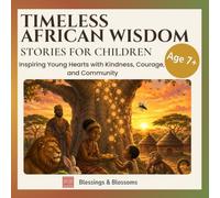 Timeless African Wisdom Stories for Children: Inspiring Young Hearts with Kindness, Courage, and Community