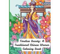 Timeless Beauty: A Traditional Chinese Women Coloring Book: Adult and Teen Coloring Book For Relaxing and Stress Relief